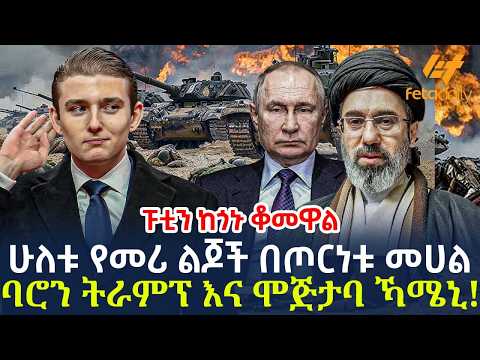 Ethiopia - ሁለቱ የመሪ ልጆች በጦርነቱ መሀል | ባሮን ትራምፕ እና ሞጅታባ ኻሜኒ! ፑቲን ከጎኑ ቆመዋል...