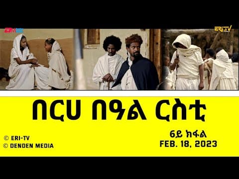 በርሀ  በዓል ርስቲ - ሓዳሽ ተኸታታሊት ፊልም 6ይ ክፋል|Eritrean Drama-berhe beAl rsti (part 6) -Feb. 18, 2023 - ERi-TV